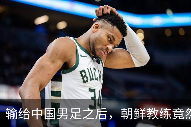 输给中国男足之后，朝鲜教练竟然说了一句比赢球更让人意外的话，格局不一般